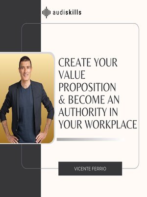 cover image of Create Your Value Proposition & Become an Authority in Your Workplace